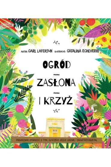 Ogród, zasłona i krzyż. Prawdziwa opowieść o tym, dlaczego Jezus umarł i zmartwychwstał