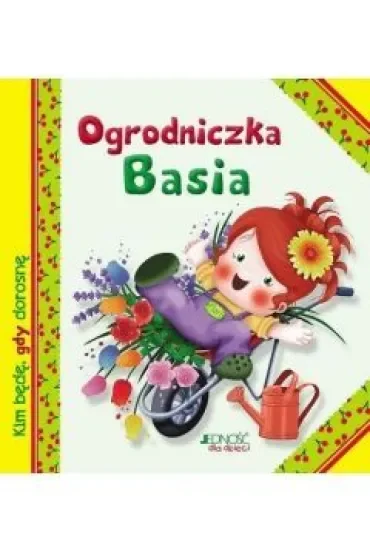 Ogrodniczka basia kim będę gdy dorosnę