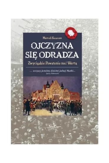 Ojczyzna się odradza. Zwycięskie powstanie nad Wartą