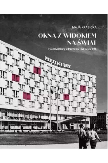 Okna z widokiem na świat. Hotel Merkury w Poznaniu i luksus w PRL