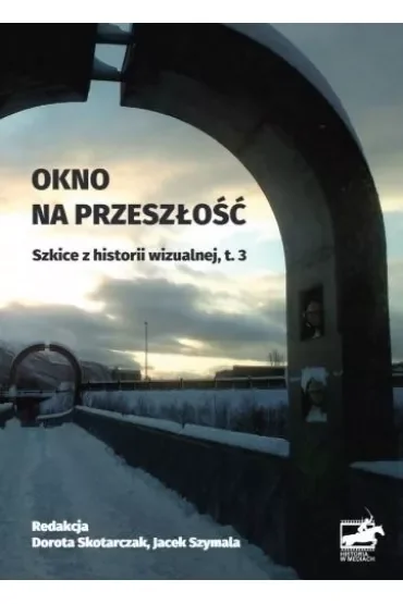 Okno na przeszłość. Szkice z historii wizualnej. Tom 3