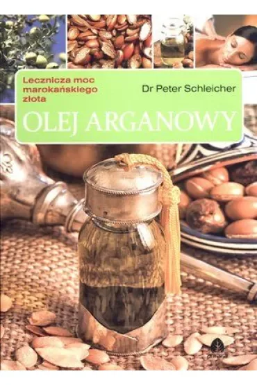 Olej arganowy. Lecznicza moc marokańskiego złota