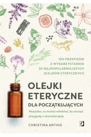 Olejki eteryczne dla początkujących. Wszystko, co musisz wiedzieć, by zacząć przygodę z aromaterapią