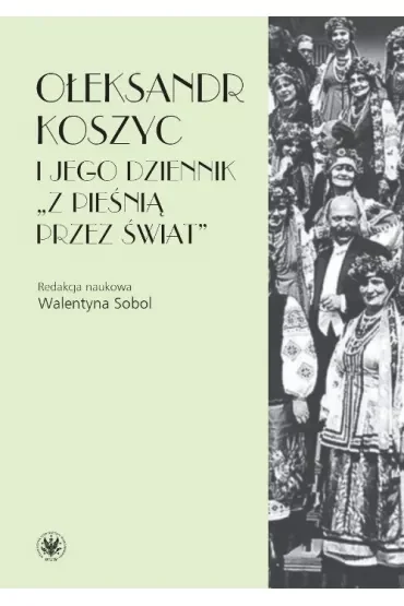 Ołeksandr Koszyc i jego dziennik "Z pieśnią przez świat"
