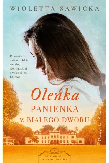 Oleńka. Panienka z Białego Dworu. Wiek miłości, wiek nienawiści. Tom 1