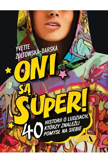 Oni są super! 40 historii o ludziach, którzy znaleźli pomysł na siebie