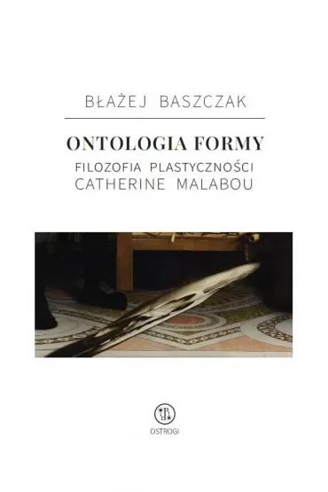 Ontologia formy. Filozofia plastyczności Catherine Malabou