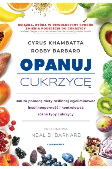 Opanuj cukrzycę. Jak za pomocą diety roślinnej wyeliminować insulinooporność i kontrolować różne typy cukrzycy