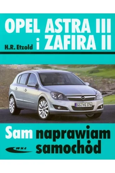 Opel Astra III i Zafira II. Sam naprawiam samochód