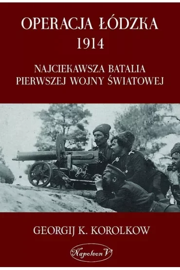 Operacja łódzka 1914. Najciekawsza batalia pierwszej wojny światowej