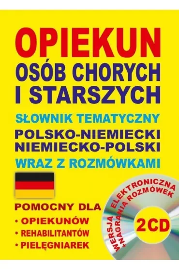 Opiekun osób chorych i starszych. Słownik tematyczny polsko-niemiecki niemiecko-polski wraz z rozmów