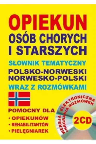 Opiekun osób chorych i starszych. Słownik tematyczny polsko-norweski norwesko-polski wraz z rozmówka