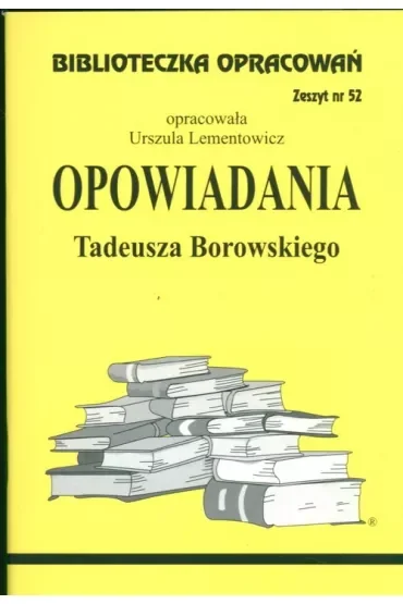 Opowiadania Tadeusza Borowskiego. Biblioteczka opracowań. Zeszyt nr 52