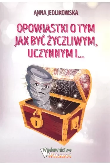 Opowiastki o tym jak być życzliwym, uczynnym i…