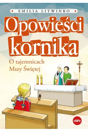 Opowieści kornika. O tajemnicach Mszy Świętej