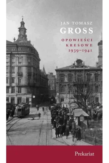 Opowieści kresowe 1939-1941 Prekariat