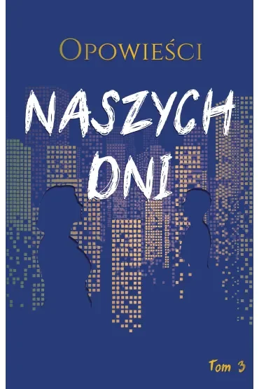Opowieści naszych dni. Tom 3