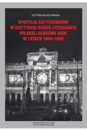 Opozycja antyreżimowa w Instytucie Badań Literackich Polskiej Akademii Nauk  w latach 1956-1989