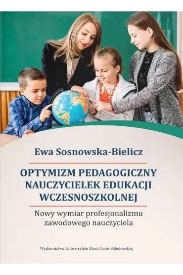Optymizm pedagogiczny nauczycielek edukacji wczesnoszkolnej. Nowy wymiar profesjonalizmu zawodowego nauczyciela