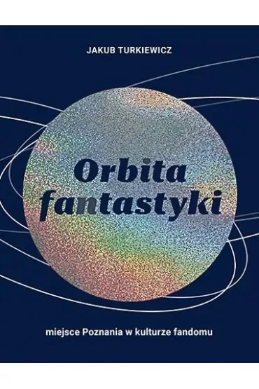 Orbita fantastyki. Miejsce Poznania w kulturze fandomu