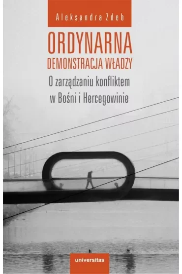 Ordynarna demonstracja władzy. O zarządzaniu konfliktem w Bośni i Hercegowinie