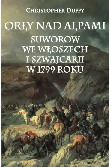 Orły nad Alpami. Suworow we Włoszech i Szwajcarii w 1799 roku