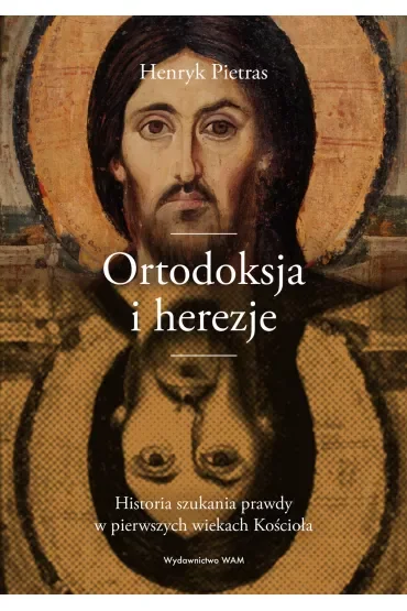 Ortodoksja i herezje. Historia szukania prawdy w pierwszych wiekach Kościoła