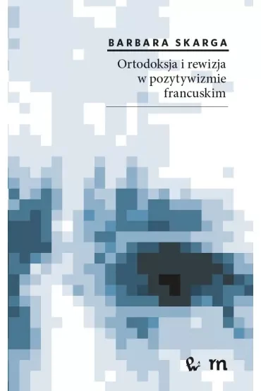 Ortodoksja i rewizja w pozytywizmie francuskim