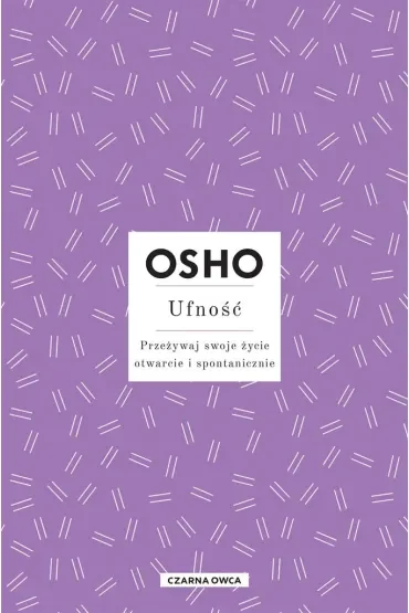 Ufność. Przeżywaj swoje życie otwarcie i spontanicznie
