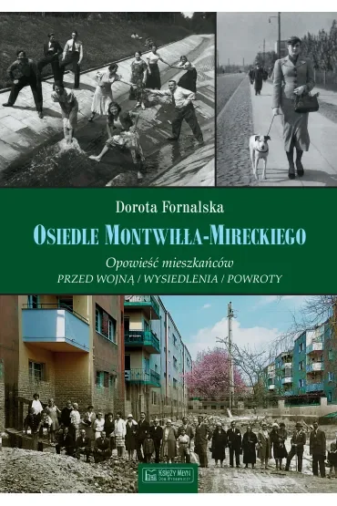 Osiedle Montwiłła-Mireckiego. Opowieść mieszkańców. Przed wojną / Wysiedlenia / Powroty
