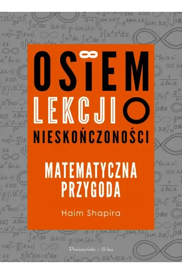 Osiem lekcji o nieskończoności. Matematyczna przygoda