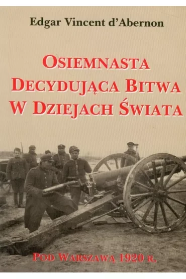 Osiemnasta decydująca bitwa w dziejach świata. Pod Warszawą 1920 r.