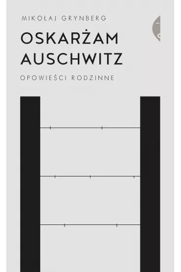 Oskarżam Auschwitz. Opowieści rodzinne