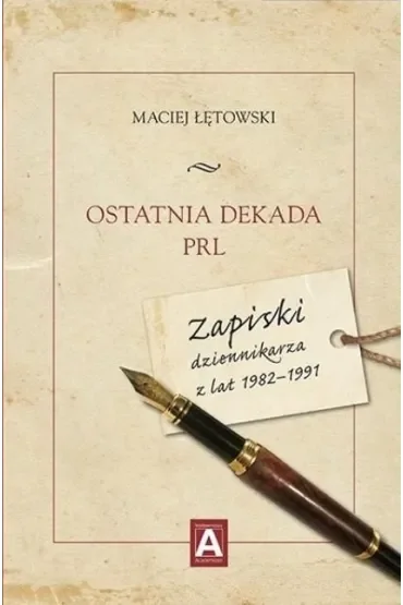 Ostatnia dekada PRL. Zapiski dziennikarza z...