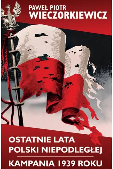 Ostatnie lata Polski Niepodległej. Kampania 1939 roku