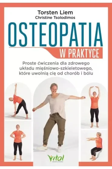 Osteopatia w praktyce. Proste ćwiczenia dla zdrowego układu mięśniowo-szkieletowego, które uwolnią cię od chorób i bólu