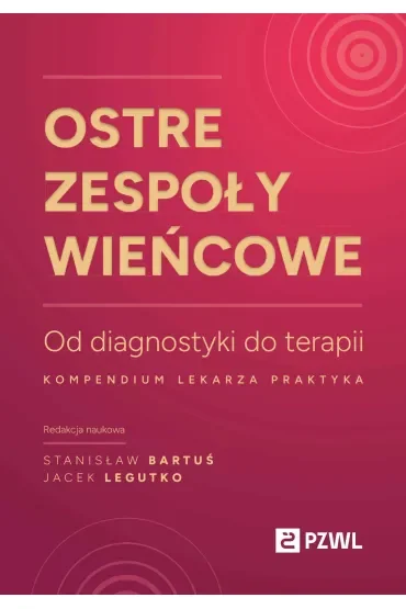 Ostre zespoły wieńcowe. Od diagnostyki do terapii. Kompendium lekarza praktyka