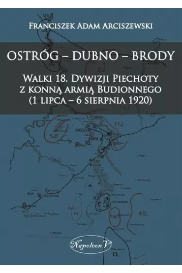 Ostróg, Dubno, Brody. Walki 18 dywizji piechoty z konną armią Budionnego 1 lipca - 6 sierpnia 1920