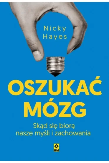 Oszukać mózg. Skąd się biorą nasze myśli i zachowania