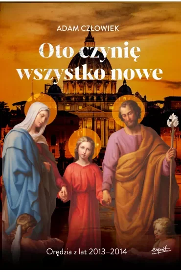 Oto czynię wszystko nowe. Orędzia z lat 2013 - 2014