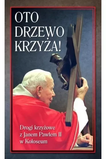 Oto Drzewo Krzyża. Drogi krzyżowe z Janem Pawłem II w Koloseum