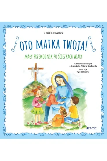 Oto Matka twoja. Mały przewodnik po ścieżkach wiary