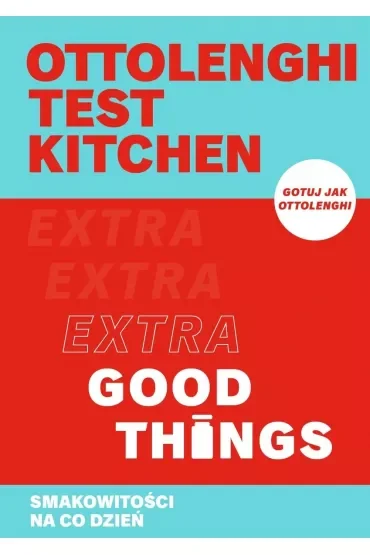 Ottolenghi test kitchen. Extra Good Things. Smakowitości na co dzień