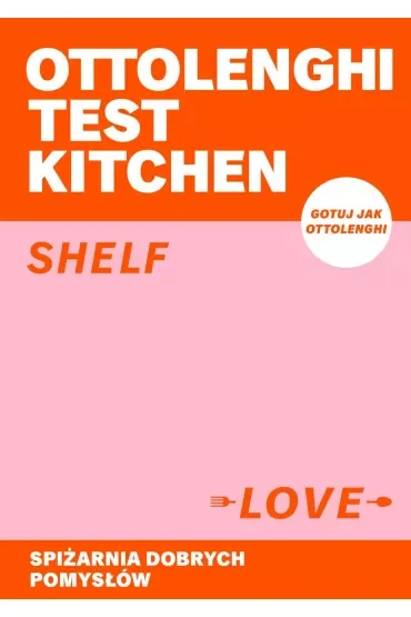 Ottolenghi Test Kitchen. Shelf love. Spiżarnia dobrych pomysłów
