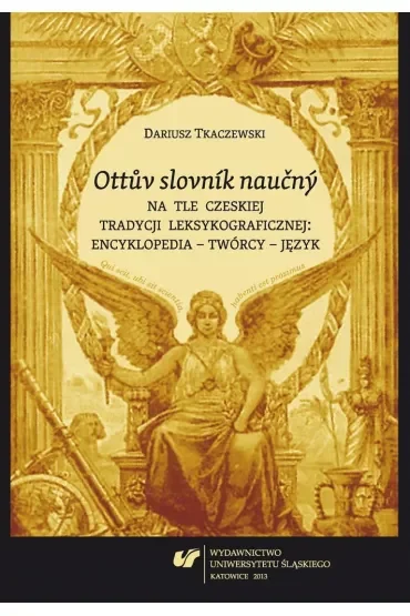 Ottuv slovnik naucny na tle czeskiej tradycji leksykograficznej : encyklopedia - twórcy - język