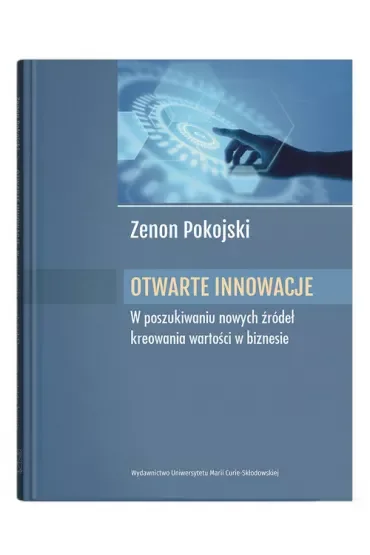 Otwarte innowacje W poszukiwaniu nowych źródeł kreowania wartości w biznesie
