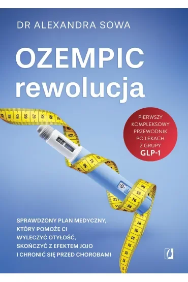 Ozempic – rewolucja. Sprawdzony plan medyczny, który pomoże ci wyleczyć otyłość, skończyć z efektem jojo i chronić się przed chorobami