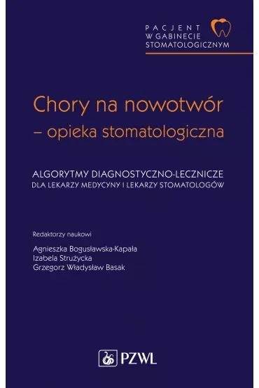 Pacjent w Gabinecie Stomatologicznym. Chory na nowotwór – opieka stomatologiczna. Algorytmy diagnostyczno-lecznicze dla lekarzy medycyny i lekarzy stomatologów