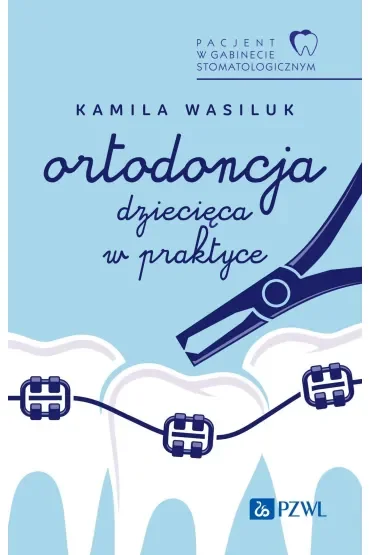 Pacjent w Gabinecie Stomatologicznym. Ortodoncja dziecięca w praktyce