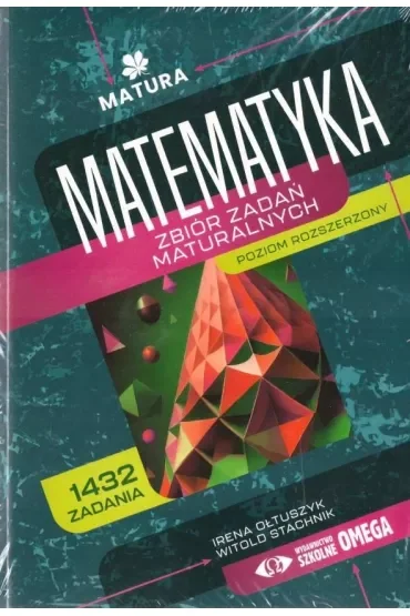 Matura. Matematyka. Zbiór zadań maturalnych. Zakres rozszerzony